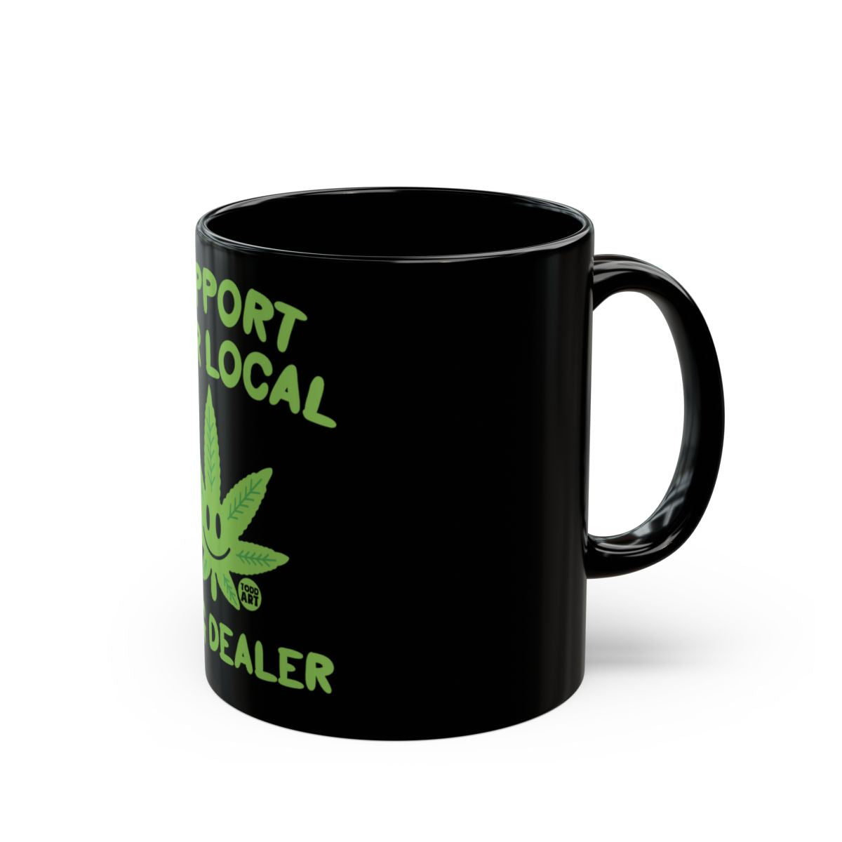Support Your Local Weed Dealer Black Mug