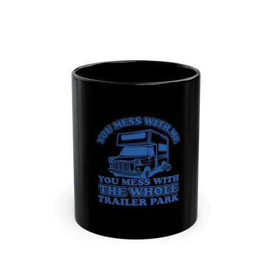 You Mess With Me You Mess With Trailer Park Mug