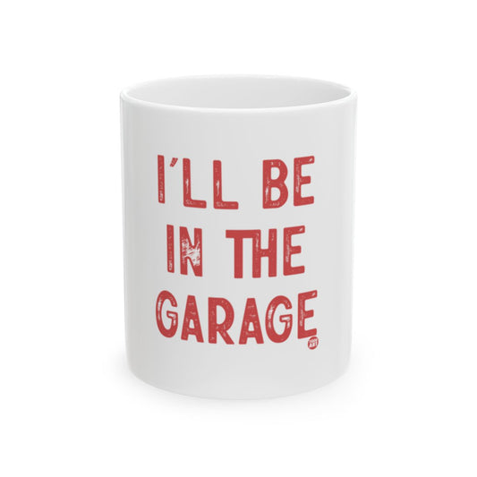 I'll Be In The Garage White Ceramic Mug