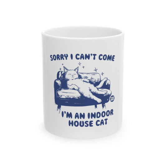 Sorry I Can't Come I'm an Indoor House Cat Mug