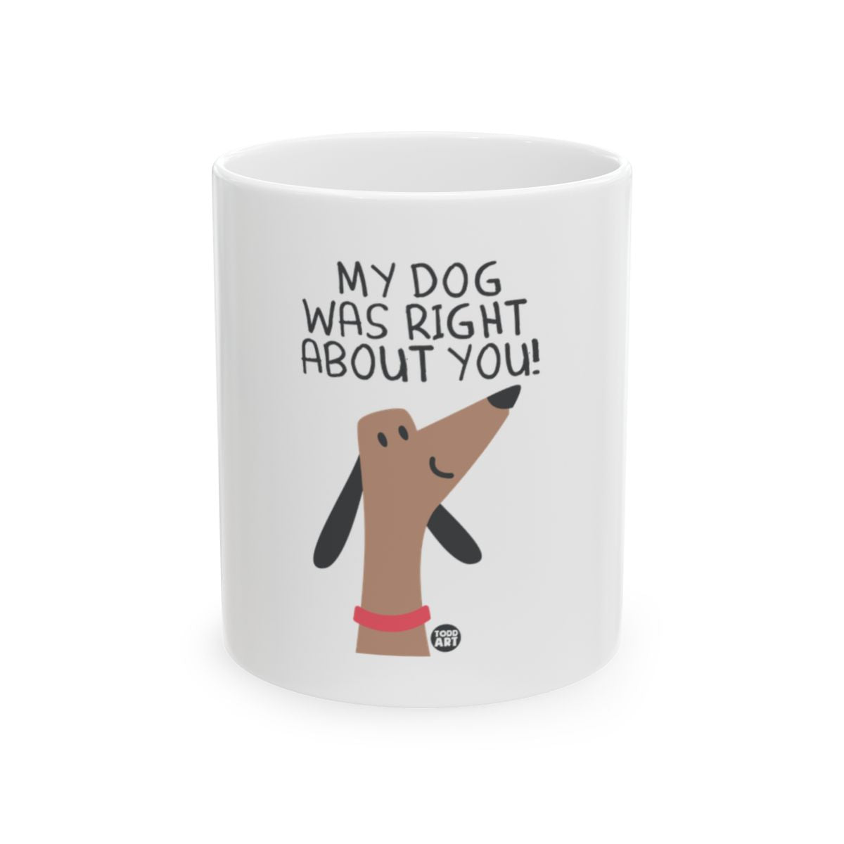 My Dog Was Right About You Funny Dog Lover Mug