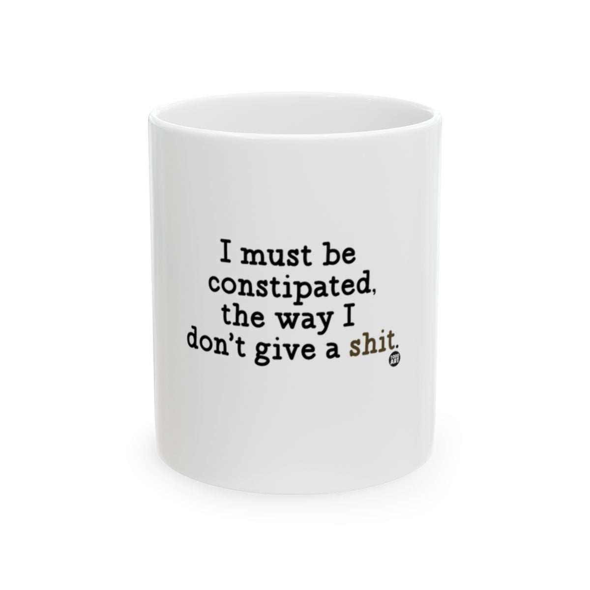 I Must Be Constipated Don't Give A Shit Mug