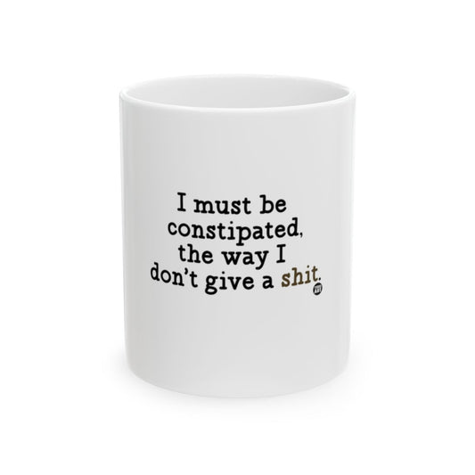 I Must Be Constipated Don't Give A Shit Mug