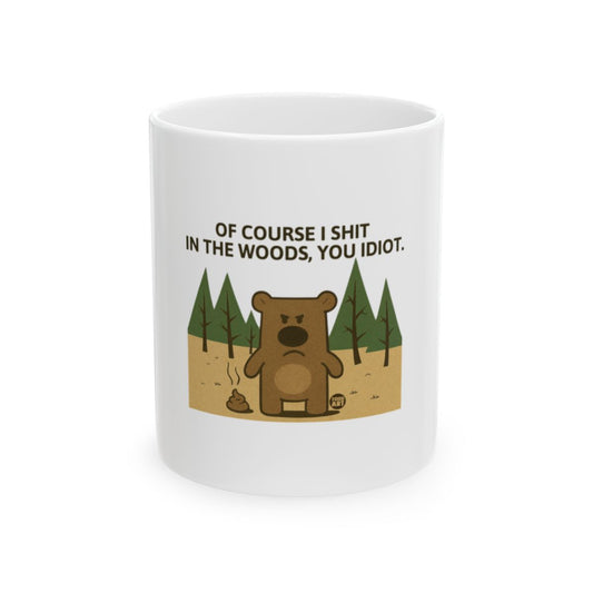 Of Course I Shit In The Woods You Idiot funny mug