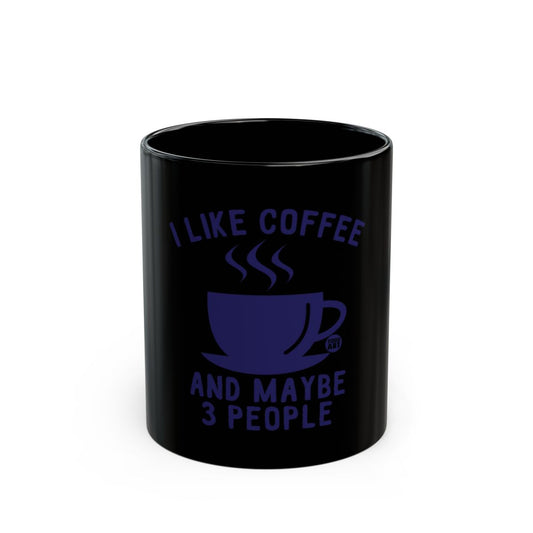 I Like Coffee And Maybe 3 People Black Coffee Mug