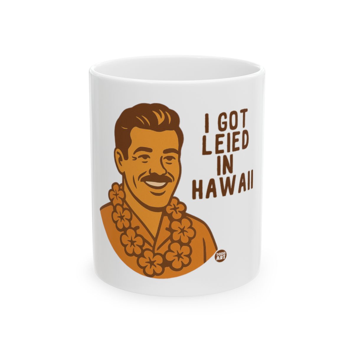 I Got Leied in Hawaii Funny Coffee Mug Gift For All