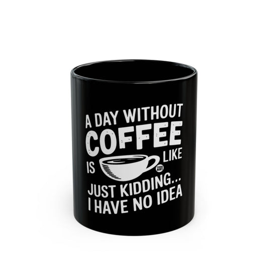 A Day Without Coffee Just Kidding Black Coffee Mug