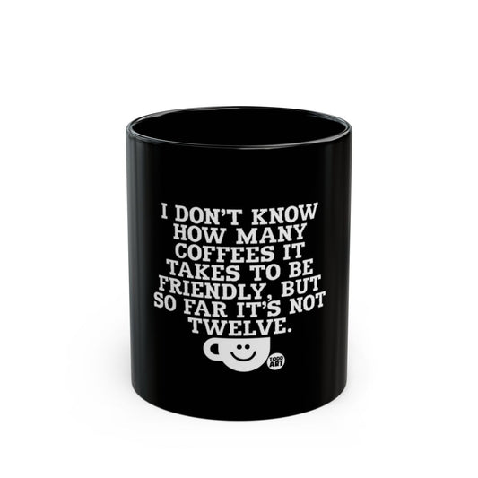 I Don't Know How Many Coffees It Takes To Be Friendly Mug