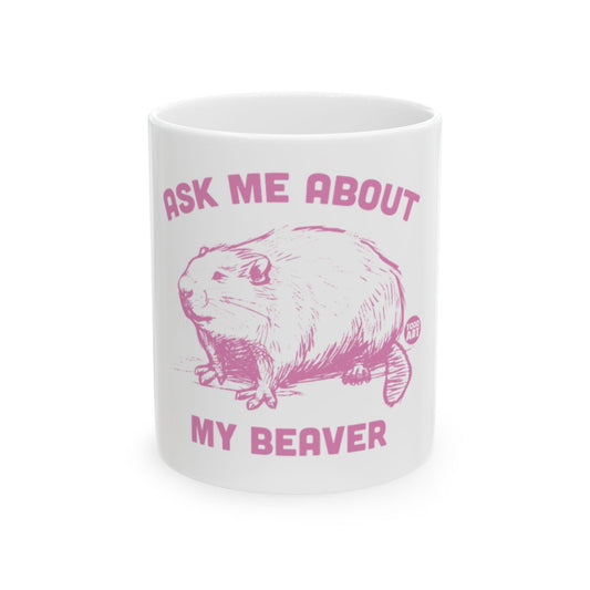 Ask Me About My Beaver White Coffee Mug
