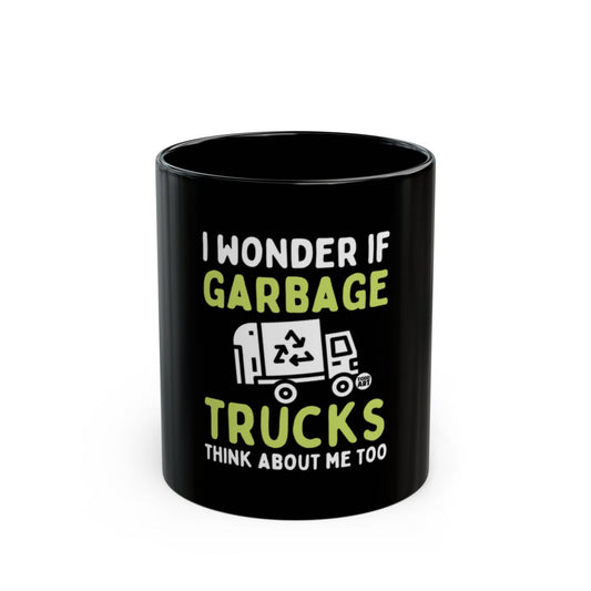 I Wonder If Garbage Trucks Think About Me Too mug
