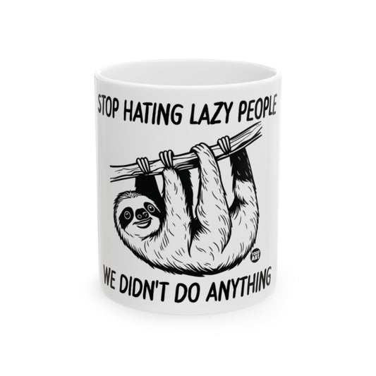 Stop Hating Lazy People We Didn't Do Anything mug