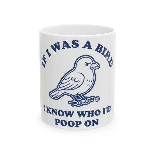 If I Was a Bird I Know Who I'd Poop On mug