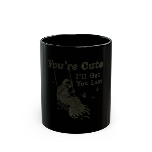 You're Cute I'll Get You Last Funny Grim Reaper Mug