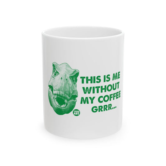 T-Rex Mug This Is Me Without My Coffee GRRR...