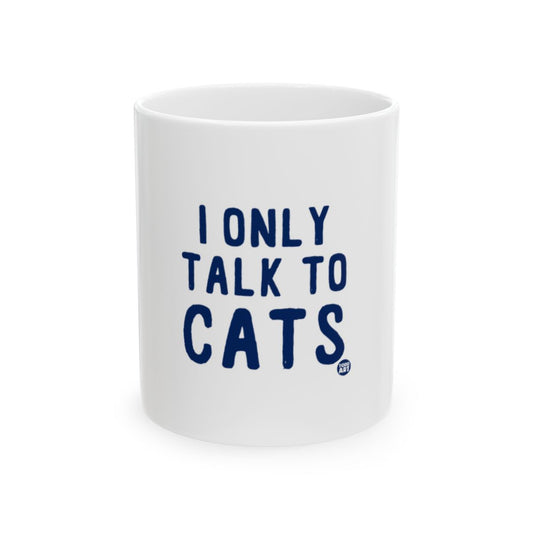 I Only Talk To Cats Funny Quote Coffee Mug
