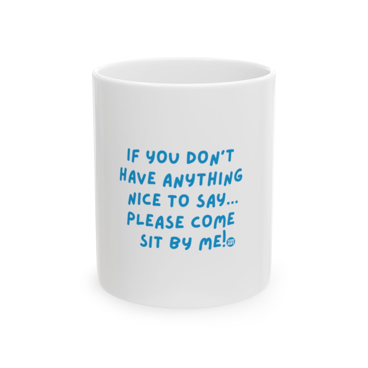 If You Don't Have Anything Nice to Say Please Sit By Me Mug