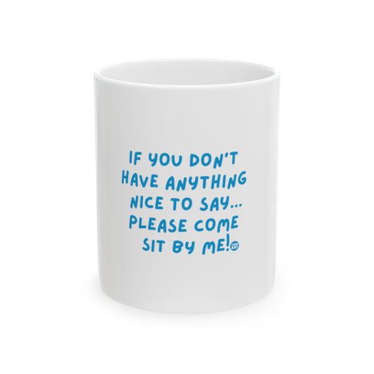 If You Don't Have Anything Nice to Say Please Sit By Me Mug