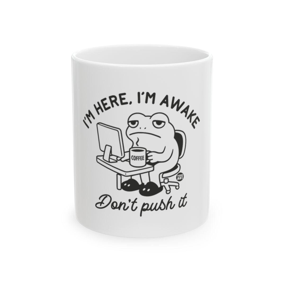 I'm Here I'm Awake Don't Push It Coffee Mug