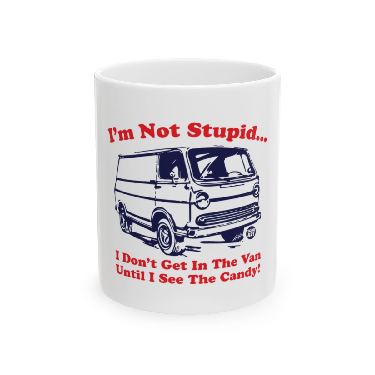 I'm Not Stupid I Don't Get In The Van Until I See The Candy mug
