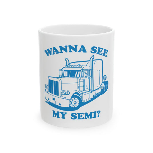 Wanna See My Semi Truck Novelty Mug