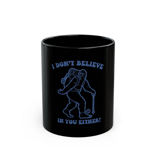 I Don't Believe In You Either Sasquatch Mug