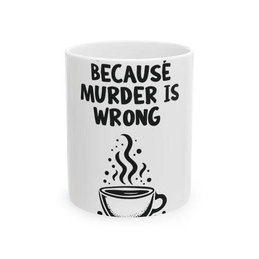 Because Murder Is Wrong Coffee Mug