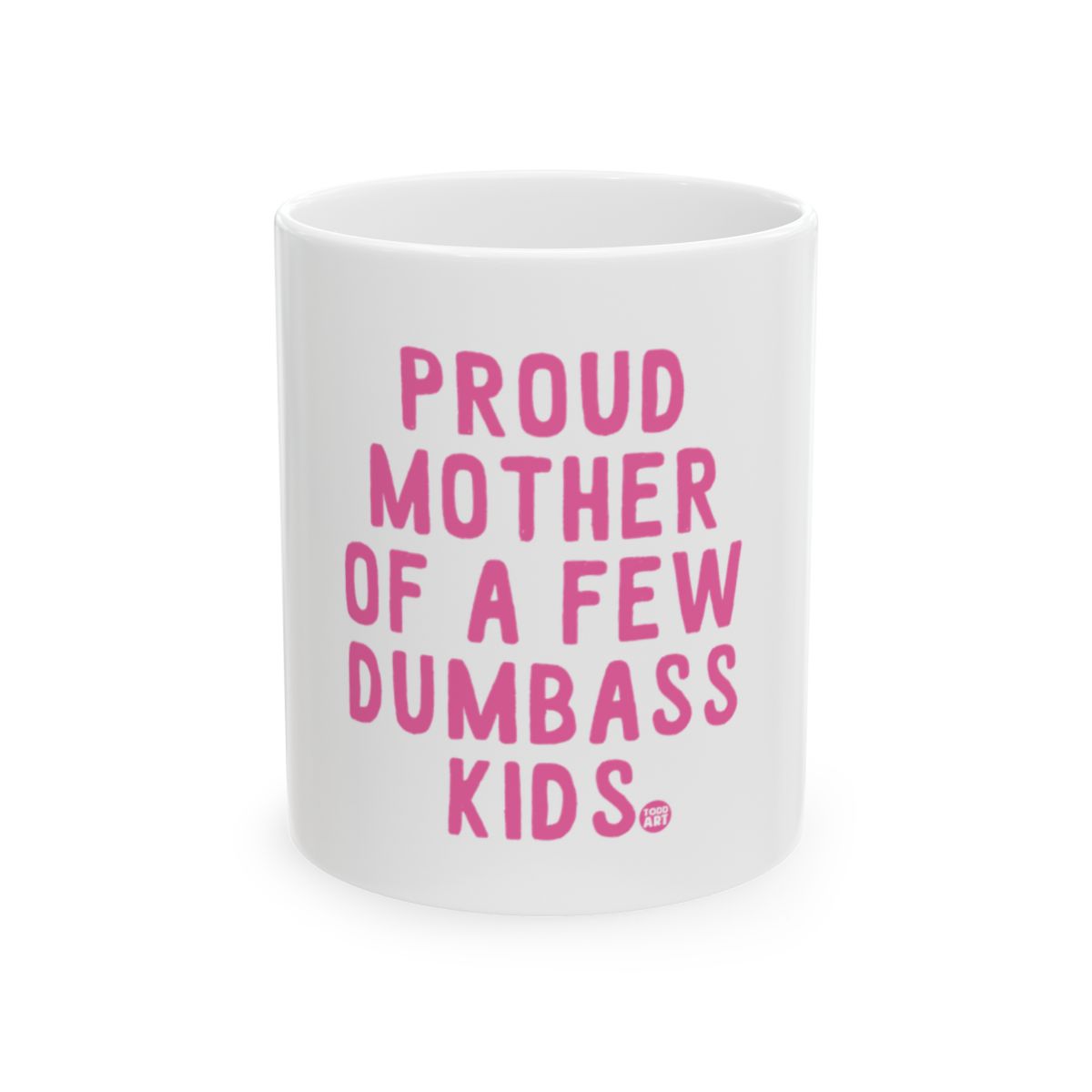 Proud Mother Of A Few Dumbass Kids mug