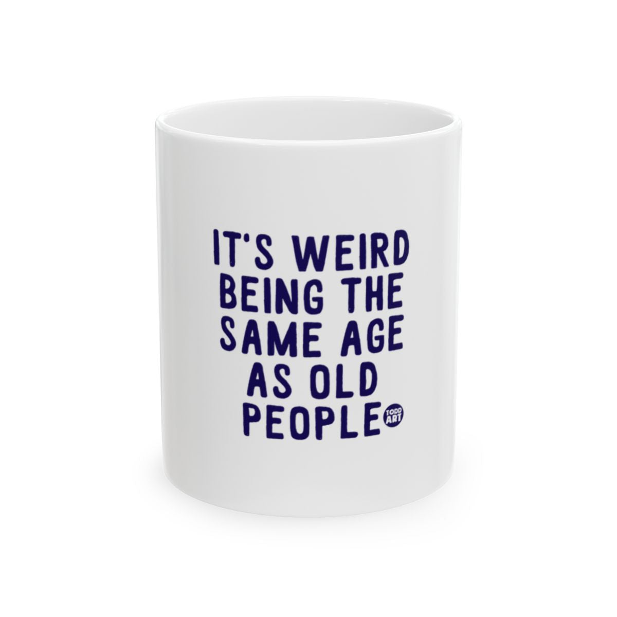 It's Weird Being the Same Age as Old People mug