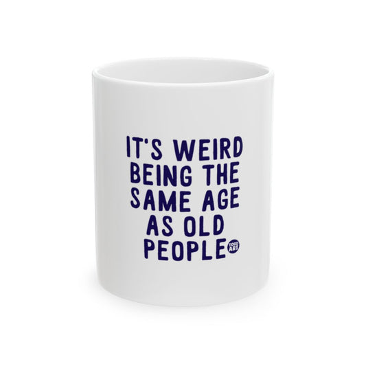 It's Weird Being the Same Age as Old People mug
